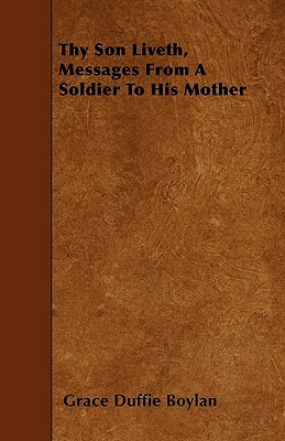 Thy Son Liveth, Messages from a Soldier to His Mother by Grace Duffie Boylan