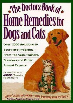 The Doctors Book of Home Remedies for Dogs and Cats: Over 1,000 Solutions to Your Pet's Problems from Top Vets, Trainers, Breeders and Other Animal Experts by Matthew Hoffman, Prevention Magazine Health Books, Prevention Magazine Health Books