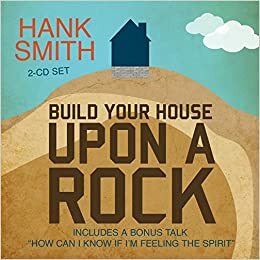 Build Your House Upon a Rock by Hank Smith