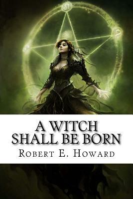 A Witch Shall be born by Robert E. Howard