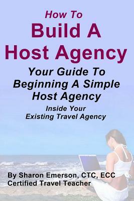Build A Host Agency: Increase Your Profits With Ease by Sharon Emerson