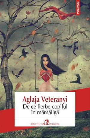 De ce fierbe copilul în mămăligă by Aglaja Veteranyi