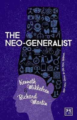 The Neo-Generalist: Where You Go Is Who You Are by Kenneth Mikkelsen, Richard Martin