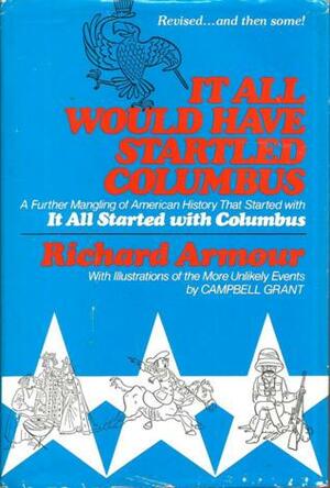 It All Would Have Startled Columbus: A Further Mangling of American History That Started with It All Started with Columbus by Richard Armour