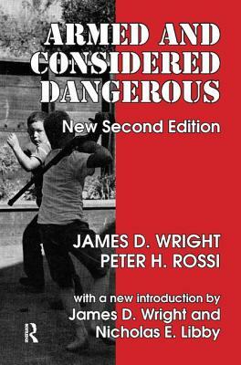 Armed and Considered Dangerous: A Survey of Felons and Their Firearms by James D. Wright