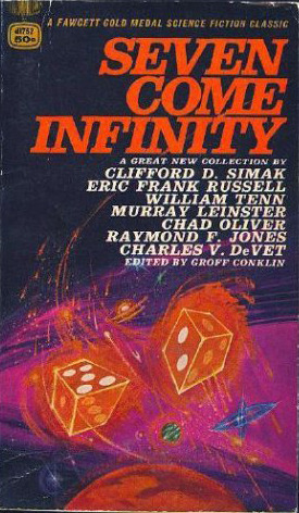 Seven Come Infinity by William Tenn, Murray Leinster, Groff Conklin, Raymond F. Jones, Chad Oliver, Clifford D. Simak, Eric Frank Russell, Charles V. de Vet