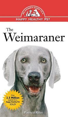 The Weimaraner: An Owner's Guide to a Happy Healthy Pet by Patricia Riley