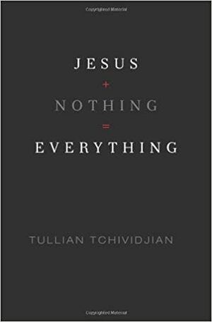 Jesus + Nothing = Everything by Tullian Tchividjian