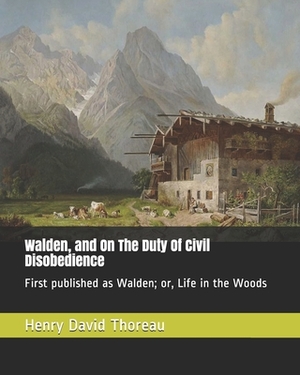 Walden, and On The Duty Of Civil Disobedience: First published as Walden; or, Life in the Woods by Henry David Thoreau