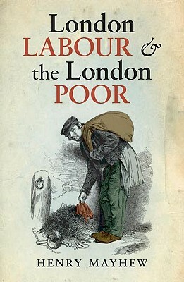 London Labour and the London Poor: A Selected Edition by Henry Mayhew