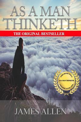 As A Man Thinketh: The Original Classic About Law of Attraction that Inspired The Secret by James Allen