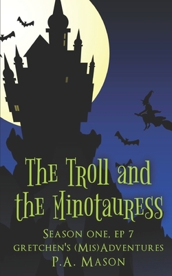 The Troll and the Minotauress: A hilarious high fantasy witch series by P.A. Mason