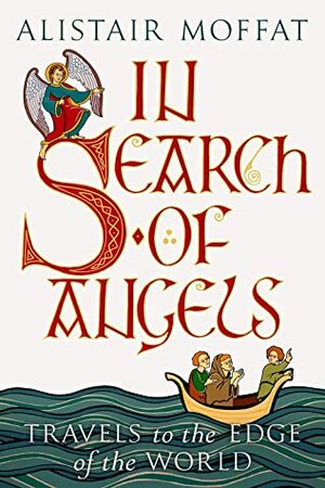 In Search of Angels: Travels to the Edge of the World by Alistair Moffat