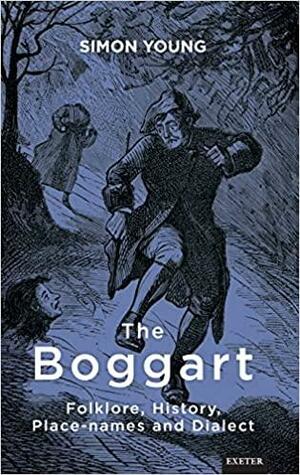 The Boggart: Folklore, History, Place-names and Dialect by Simon Young