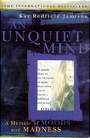 An Unquiet Mind: A Memoir of Moods and Madness by Kay Redfield Jamison