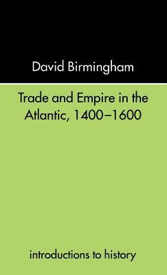 Trade and Empire in the Atlantic 1400-1600 by David Birmingham