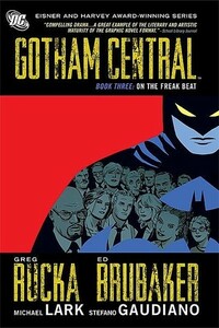 Gotham Central, Book Three: On the Freak Beat by Ed Brubaker, Stefano Gaudiano, Greg Rucka, Michael Lark