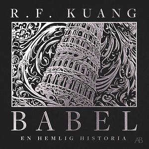 Babel : eller om våldets nödvändighet - den hemliga historien om Oxfordöversättarnas revolution by R.F. Kuang
