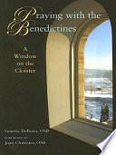 Praying with the Benedictines: A Window on the Cloister by Joan Chittister, Guerric DeBona