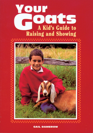 Your Goats: A Kid's Guide to Raising and Showing by Gail Damerow