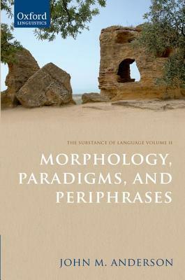 Morphology, Paradigms, and Periphrases by John M. Anderson