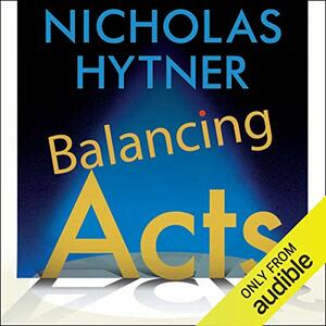 Balancing Acts: Behind the Scenes at London's National Theatre by Nicholas Hytner