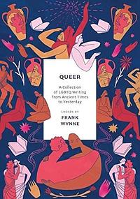 Queer: A Collection of LGBTQ Writing from Ancient Times to Yesterday by Frank Wynne