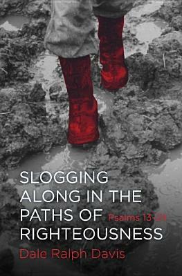 Slogging Along in the Paths of Righteousness: Psalms 13–24 by Dale Ralph Davis