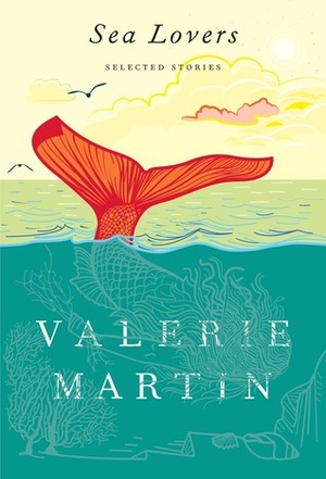 Sea Lovers: Selected Stories by Valerie Martin