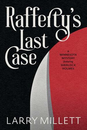 Rafferty's Last Case: A Minnesota Mystery featuring Sherlock Holmes by Larry Millett