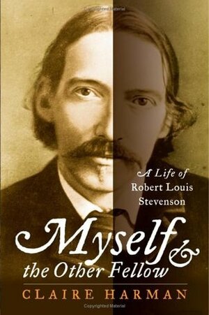 Myself and the Other Fellow: A Life of Robert Louis Stevenson by Claire Harman