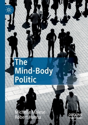 The Mind-Body Politic by Robert Hanna, Michelle Maiese