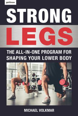 Strong Legs: The All-In-One Program for Shaping Your Lower Body - Over 200 Workouts by Michael Volkmar