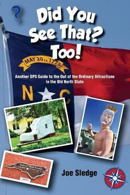 Did You See That? Too!: Another GPS Guide to the Out of the Ordinary Attractions in the Old North State by Joe Sledge