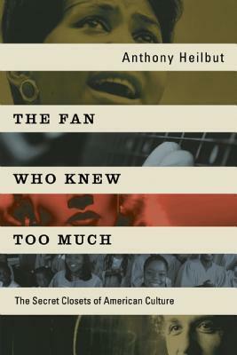 The Fan Who Knew Too Much: The Secret Closets of American Culture by Anthony Heilbut