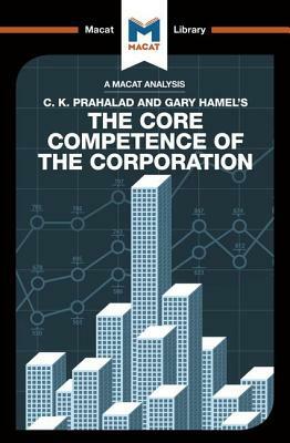 An Analysis of C.K. Prahalad and Gary Hamel's The Core Competence of the Corporation by The Macat Team