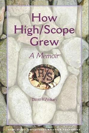 How High/Scope Grew: A Memoir by David P. Weikart