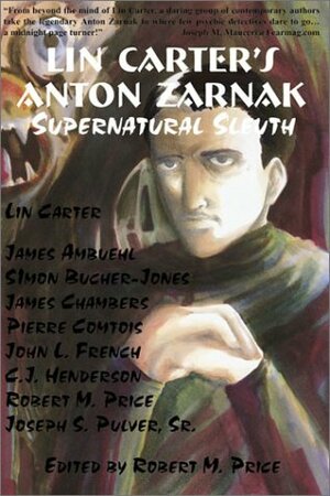 Lin Carter's Anton Zarnak Supernatural Sleuth by Lin Carter, Joseph S. Pulver, Sr., John L. French, Pierre Comtois, James Chambers, C.J. Henderson, Simon Bucher-Jones, James Ambuehl, Robert M. Price