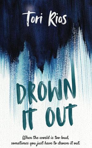 Drown It Out by Tori Rios
