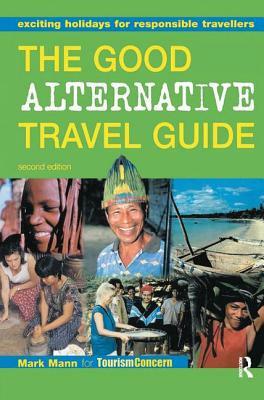 The Good Alternative Travel Guide: Exciting Holidays for Responsible Travellers by Zainem Ibrahim, Mark Mann