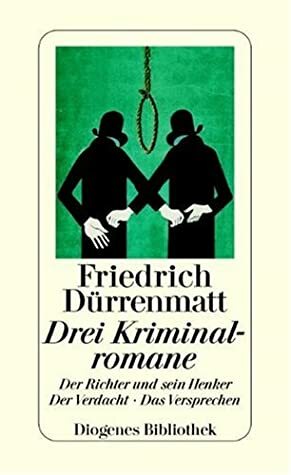 Drei Kriminalromane. Der Richter und sein Henker. Der Verdacht. Das Versprechen by Friedrich Dürrenmatt