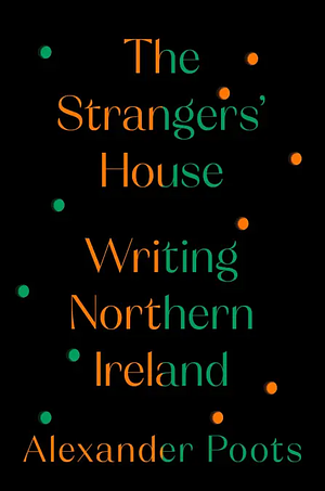 The Strangers' House: Writing Northern Ireland by Alexander Poots