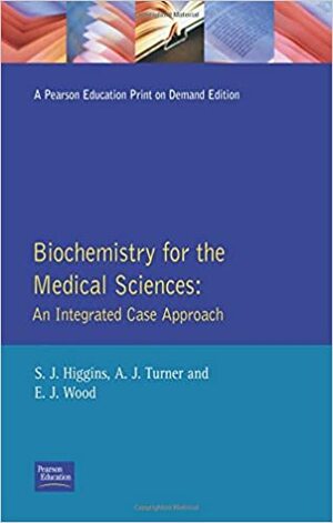 Biochemistry for the Medical Sciences: An Integrated Case Approach by A.J. Turner, Edward J. Wood, S.J. Higgins