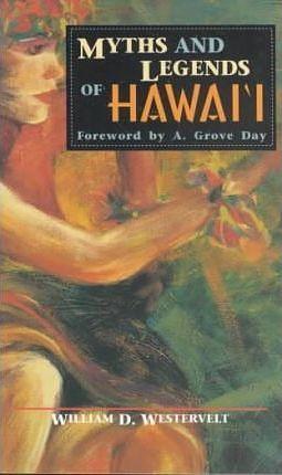 Myths And Legends Of Hawai'i by A. Grove Day, William Drake Westervelt, William Drake Westervelt