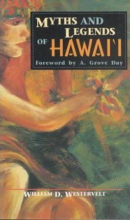 Myths And Legends Of Hawai'i by William Drake Westervelt, William Drake Westervelt, A. Grove Day