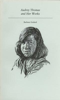Audrey Thomas and Her Works by Barbara Godard
