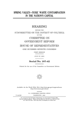 Spring Valley: toxic waste contamination in the nation's capital by Committee on Government Reform (house), United S. Congress, United States House of Representatives