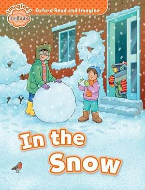 Oxford Read and Imagine Beginner - in the Snow by Paul Shipton