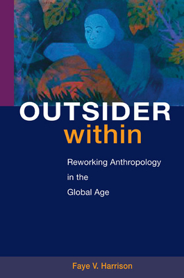 Outsider Within: Reworking Anthropology in the Global Age by Faye V. Harrison