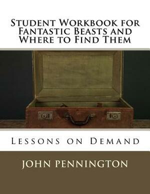 Student Workbook for Fantastic Beasts and Where to Find Them: Lessons on Demand by John Pennington